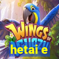 hetai e